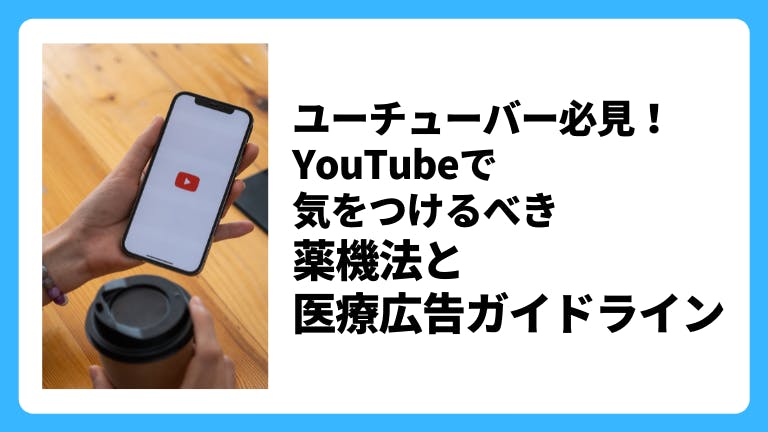 ユーチューバー必見!YouTubeで気をつけるべき薬機法と医療広告ガイドライン