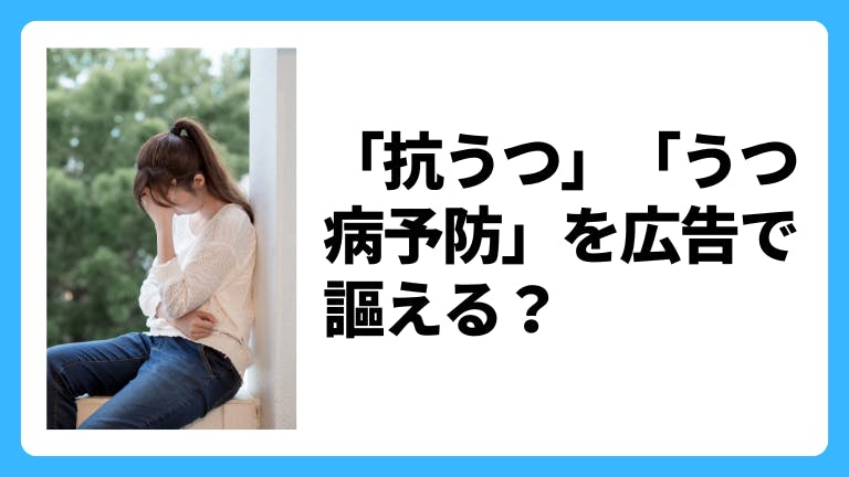 「抗うつ」「うつ病予防」を広告で謳える?言い換え表現は?薬機法•景表法を解説