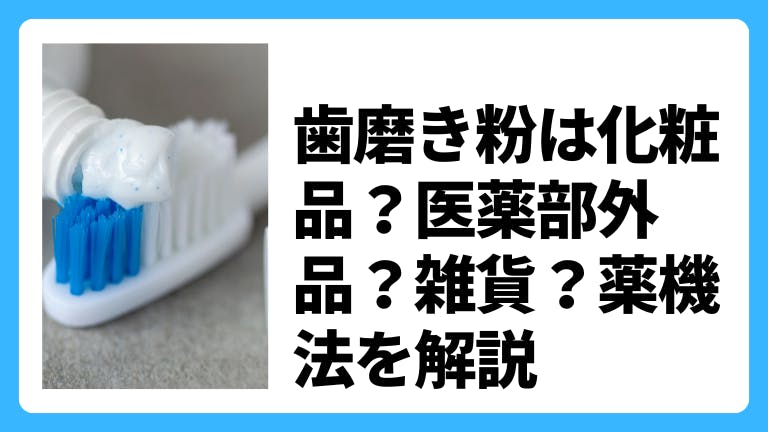 歯磨き粉は化粧品?医薬部外品?雑貨?薬機法を解説
