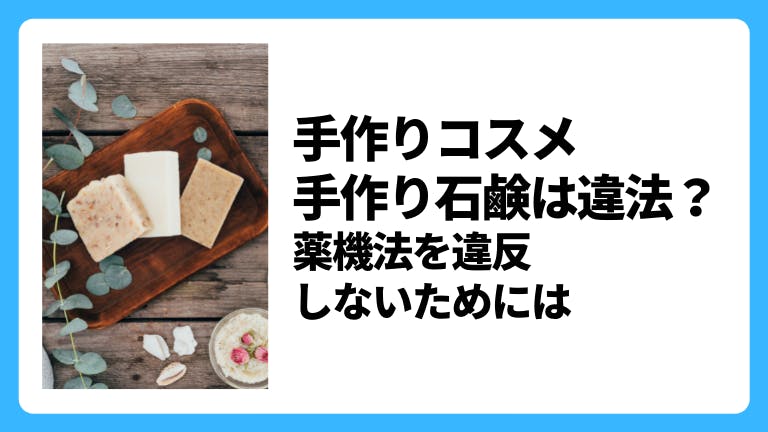 手作りコスメ・手作り石鹸は違法?薬機法を違反しないためには