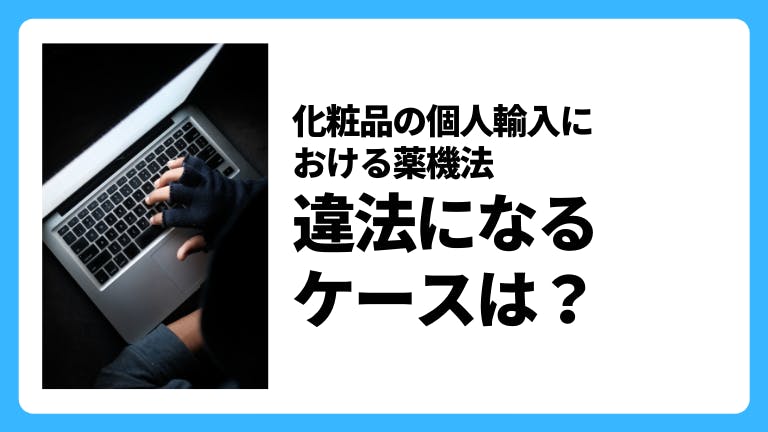 薬機法における化粧品の個人輸入 違法になるケースは?