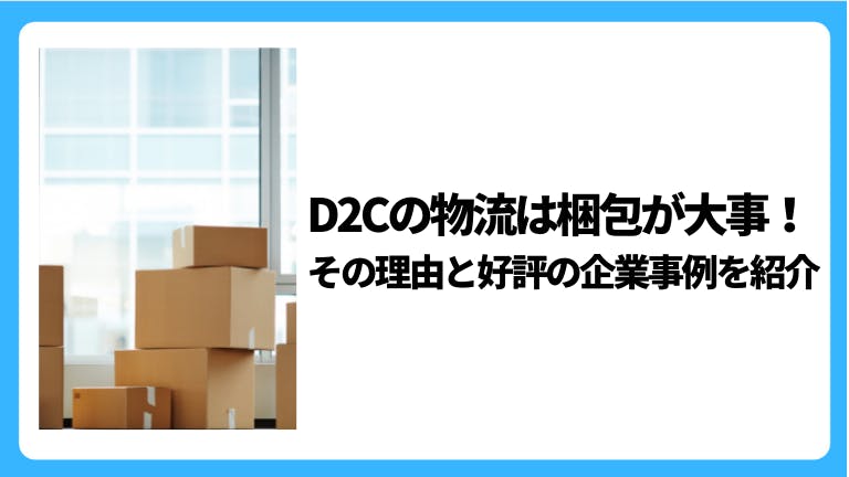 D2Cの物流は梱包が大事!その理由と好評の企業事例を紹介