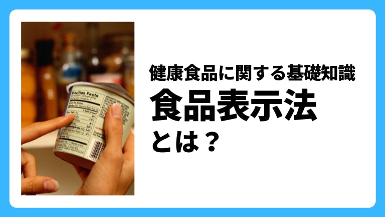 健康食品に関する基礎知識 食品表示法とは?