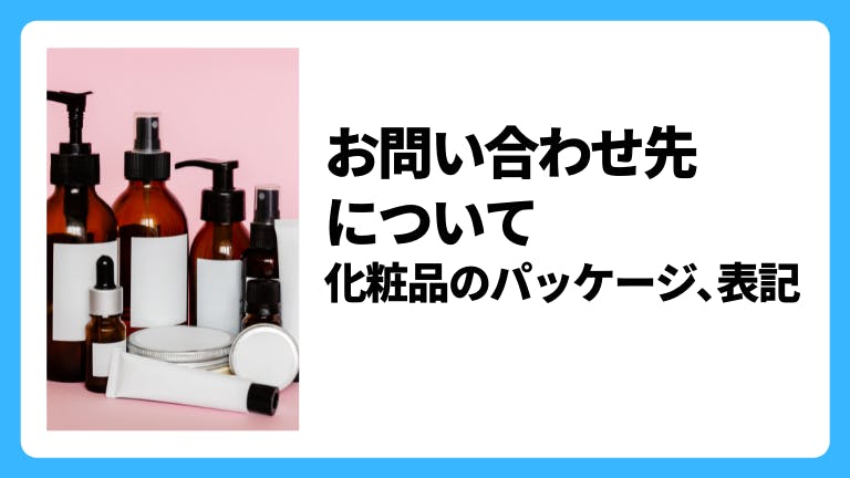 お問い合わせ先について|化粧品のパッケージ、表記