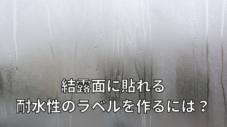 結露面に貼れる耐水性のラベルを作るには?