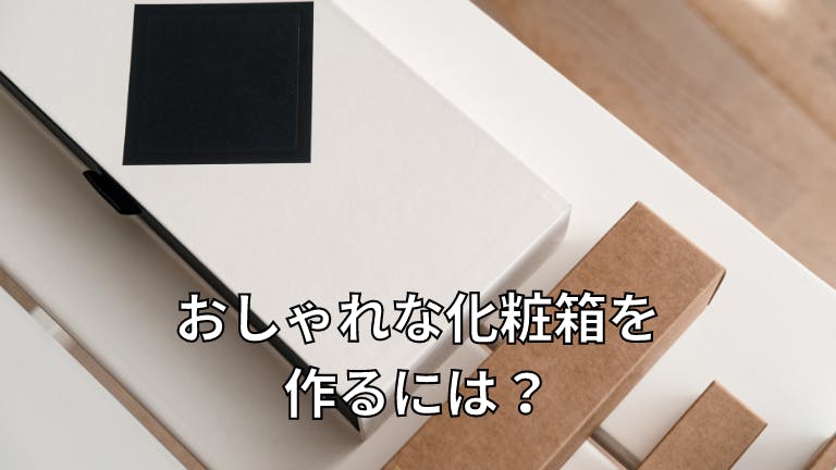 おしゃれな化粧箱を作るには?