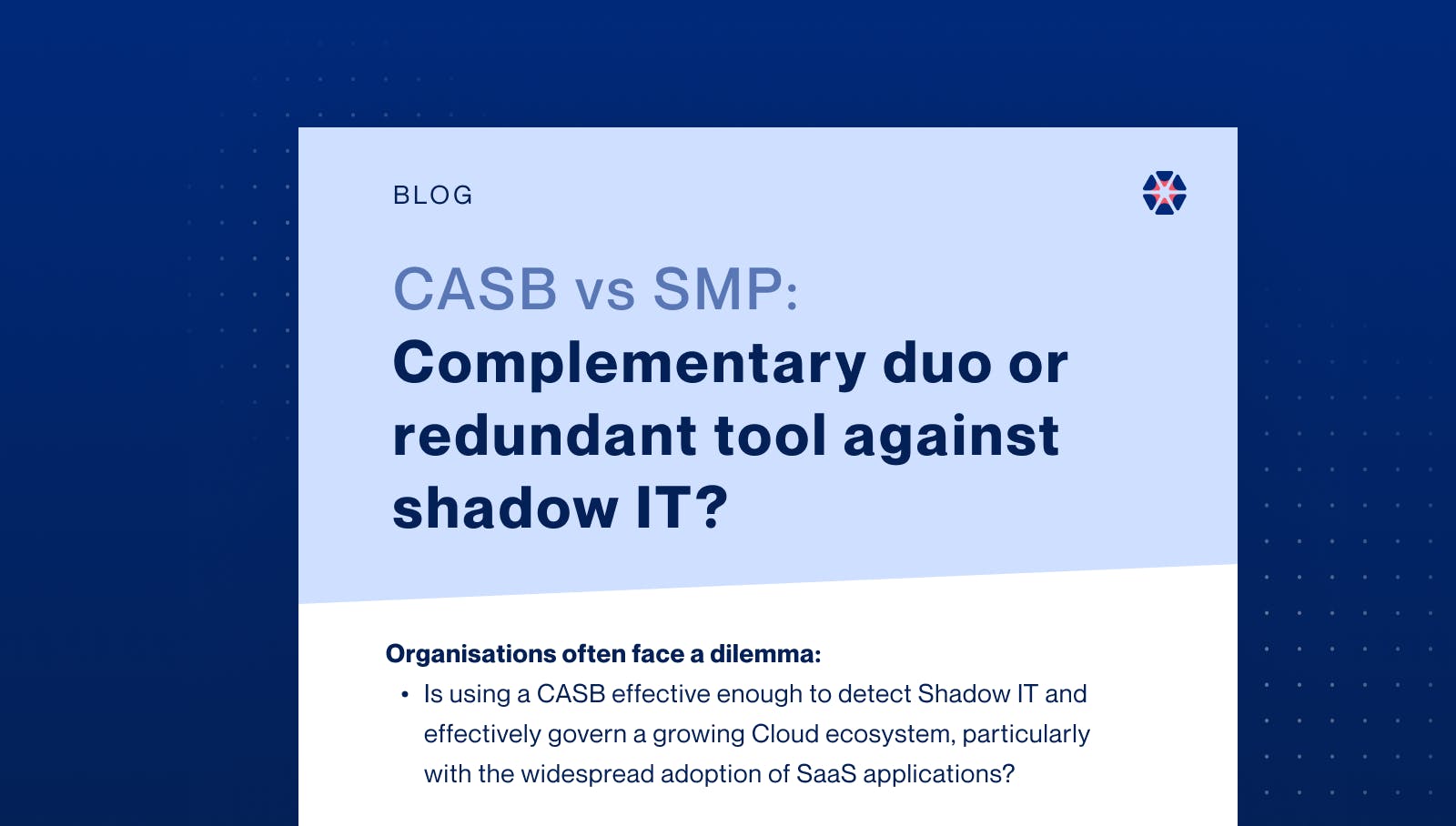 CASB vs SMP: Complementary duo or redundant tool against shadow IT?