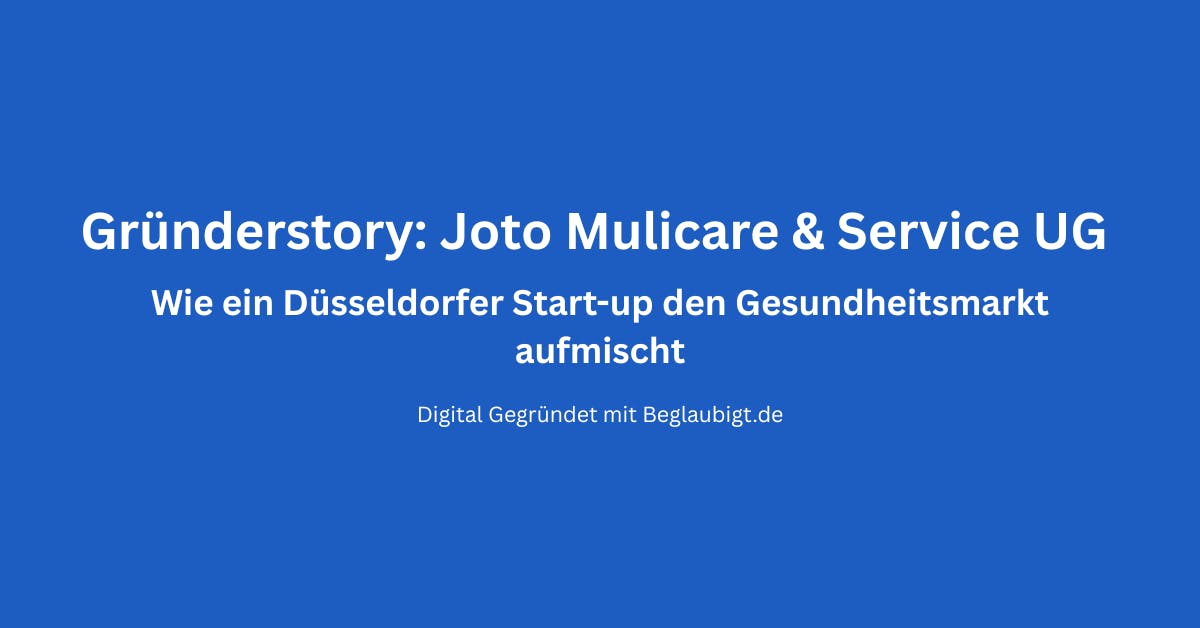 Blauer Hintergrund mit weißer Schrift: „Gründerstory: Joto Mulicare & Service UG – Wie ein Düsseldorfer Start-up den Gesundheitsmarkt aufmischt“. Darunter in kleinerer Schrift: „Digital gegründet mit Beglaubigt.de“.