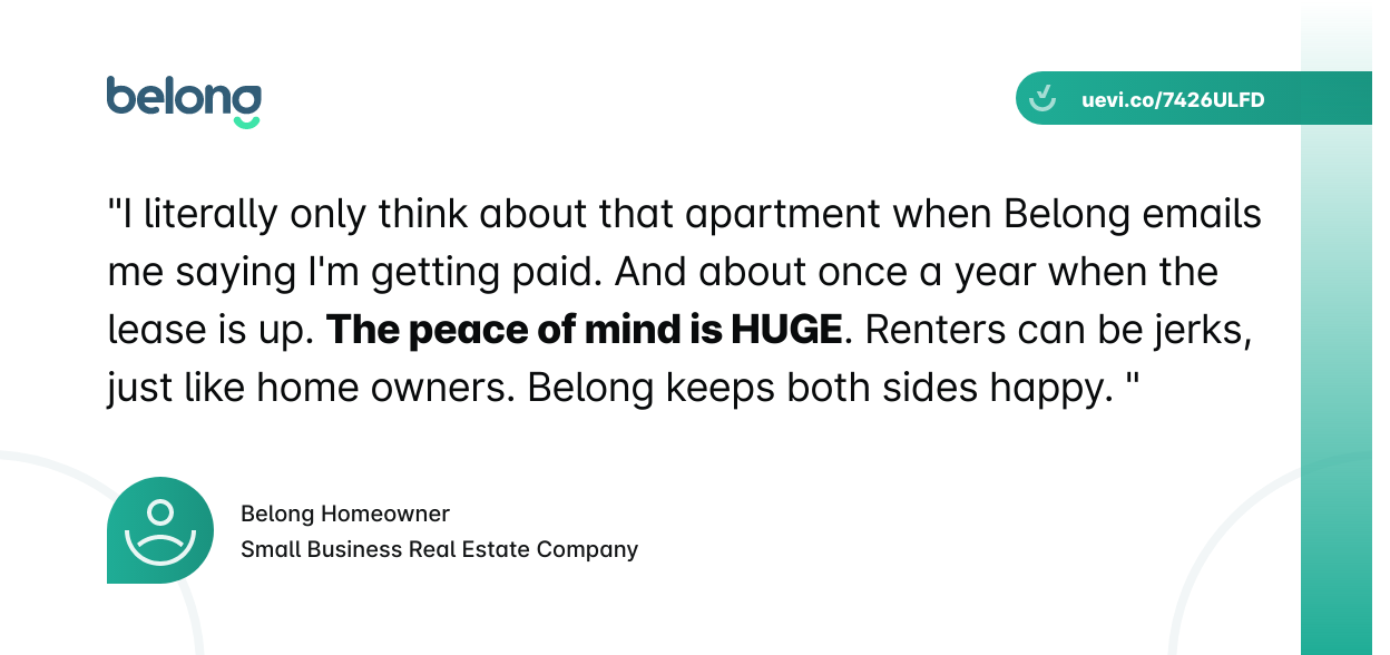 Text: "I literally only think about that apartment when Belong emails me saying I'm getting paid. About about once a year when the lease is up. The peace of mind is HUGE."