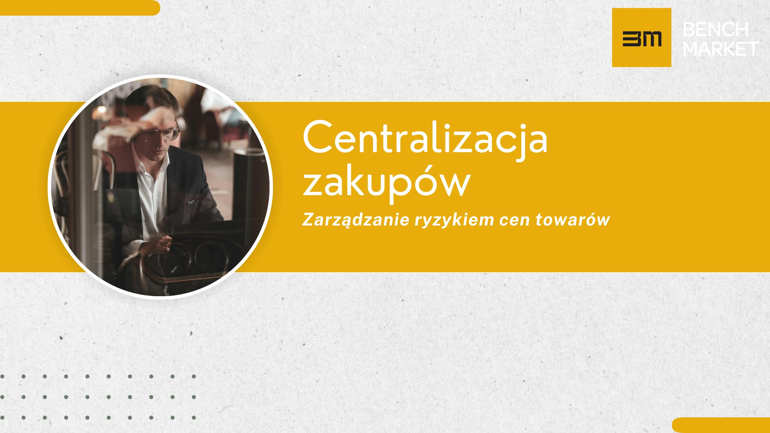 Centralizacja zakupów i zarządzanie ryzykiem cen towarów