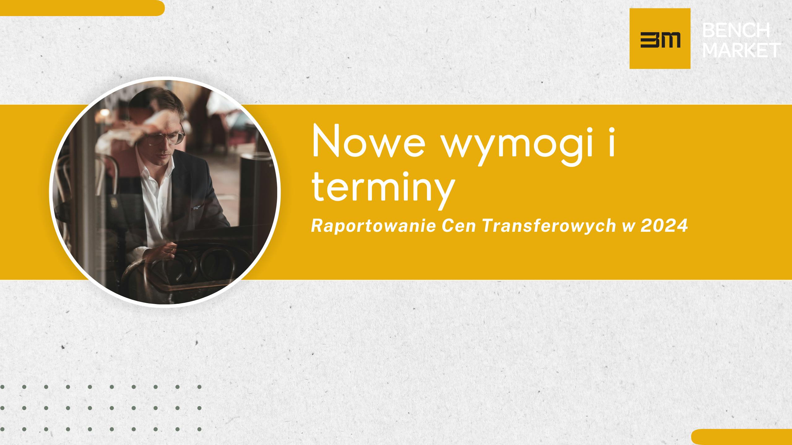 Nowe wymogi i terminy raportowania Cen Transferowych w 2024 Roku