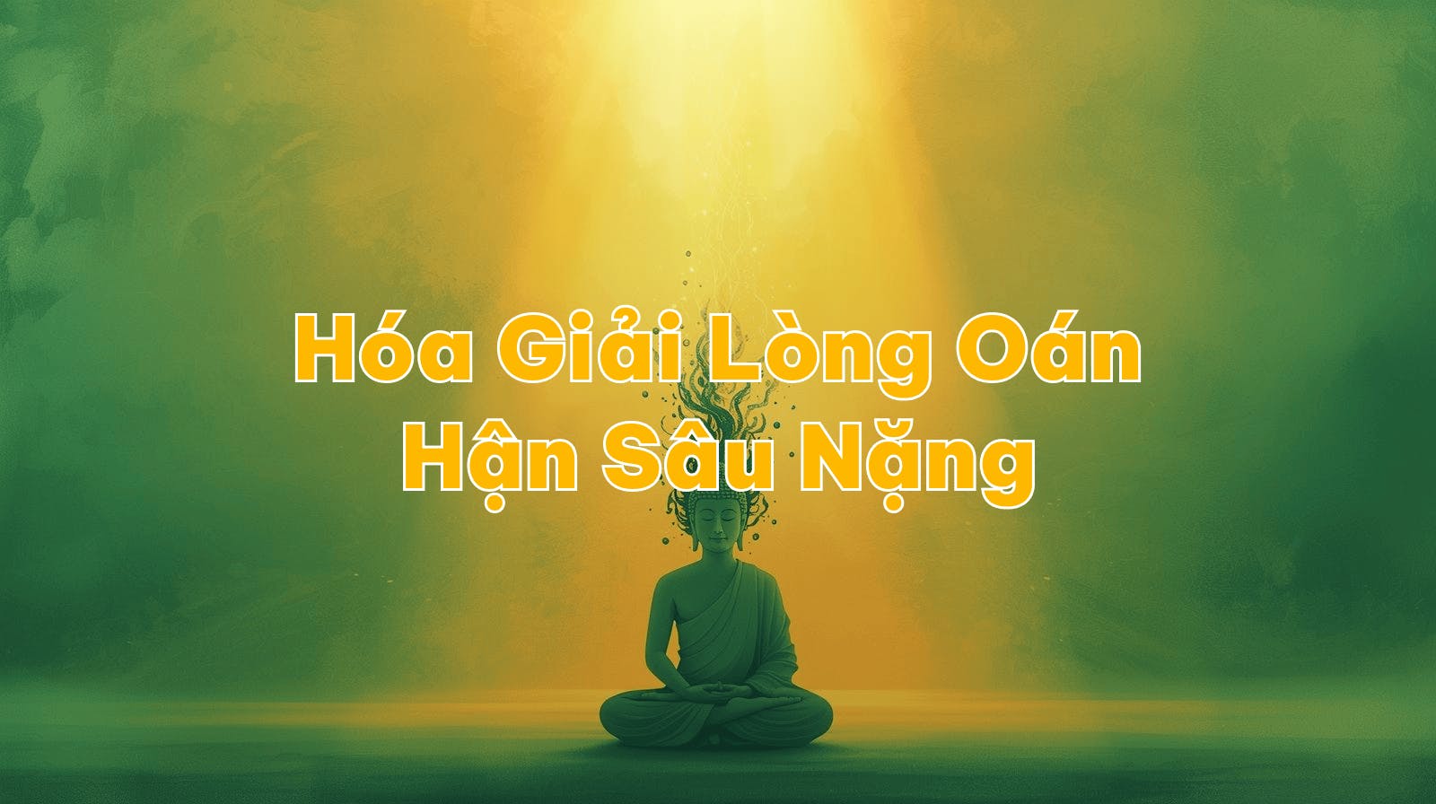 Hóa Giải Lòng Oán Hận Sâu Nặng