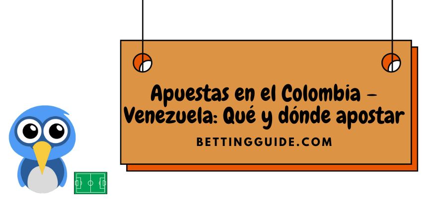 Apuestas en el Colombia – Venezuela: Qué y dónde apostar