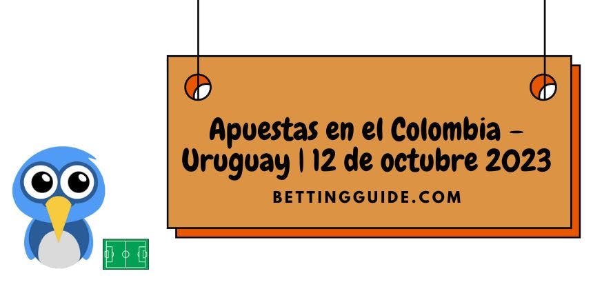 Apuestas en el Colombia – Uruguay | 12 de octubre 2023