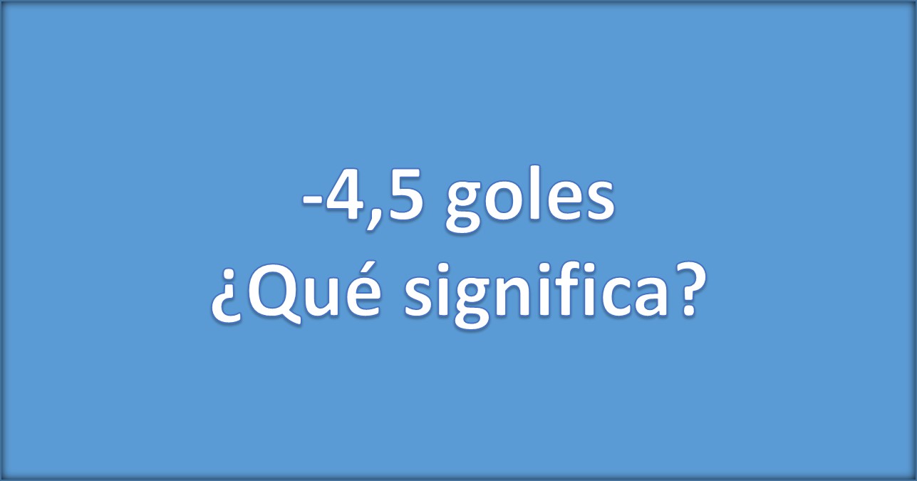 Qué significa menos de 4.5 goles