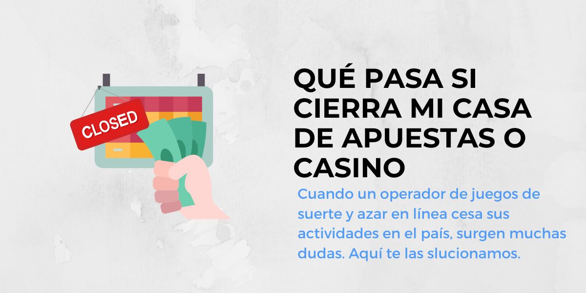 Qué pasa si cierra mi casa de apuestas o casino