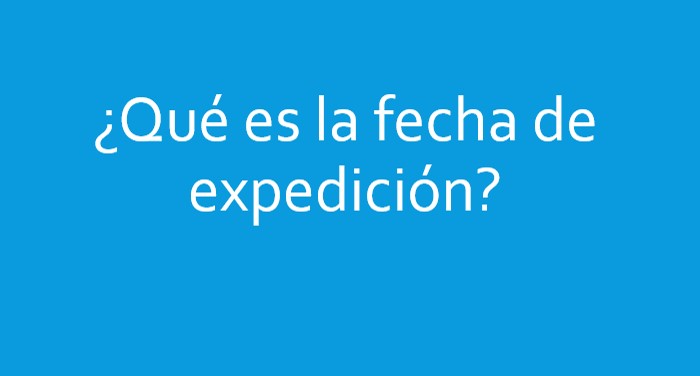 Qué es la fecha de expedición