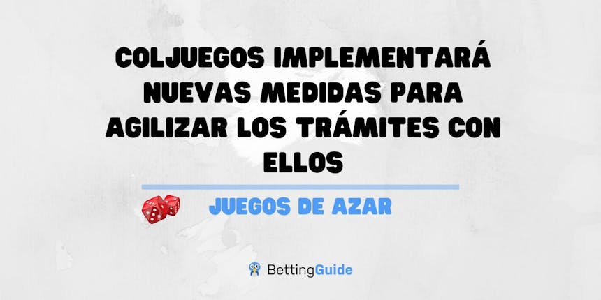 Coljuegos implementará nuevas medidas para agilizar los trámites con ellos