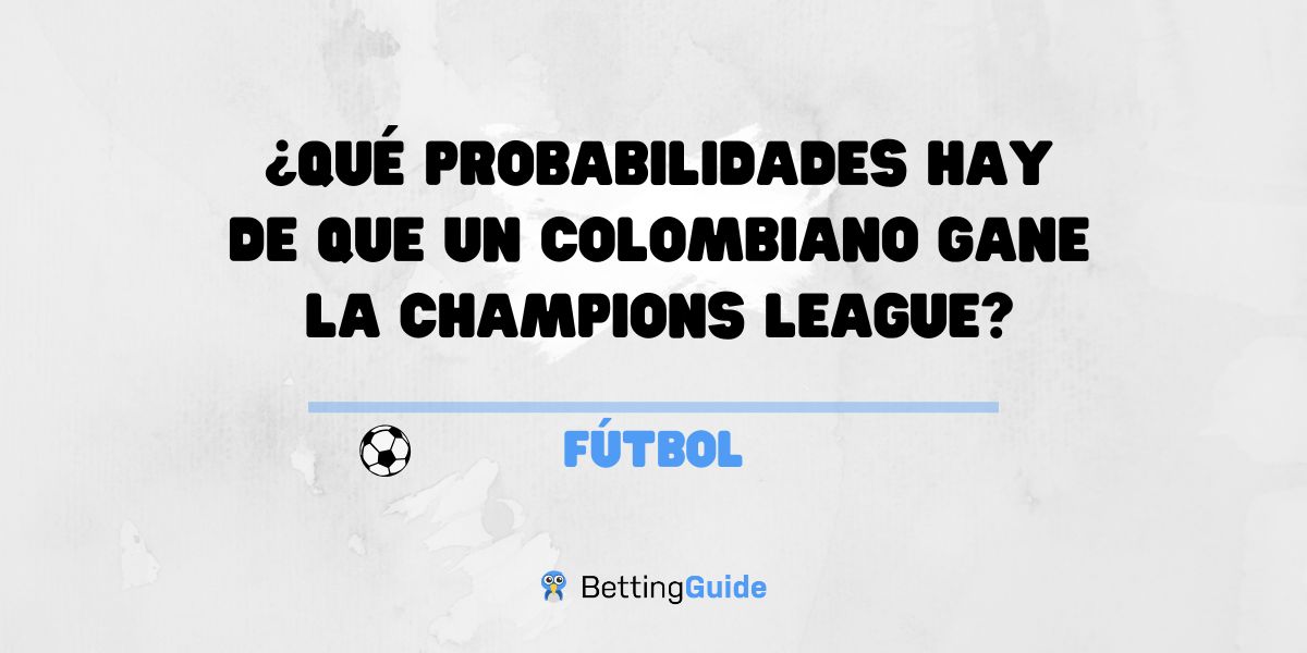 Qué probabilidades hay de que un colombiano gane la Champions League
