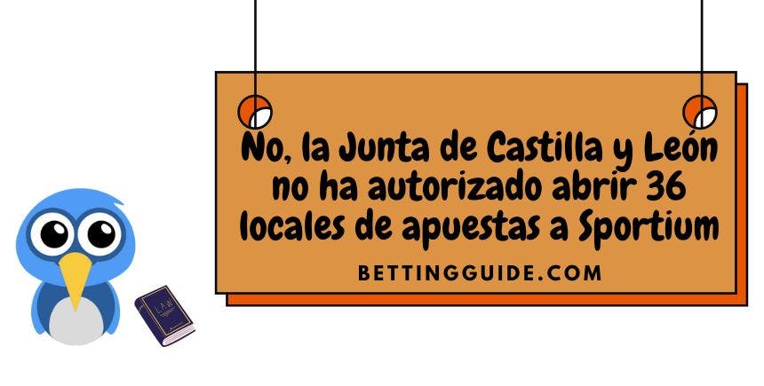 No, la Junta de Castilla y León no ha autorizado abrir 36 locales de apuestas a Sportium