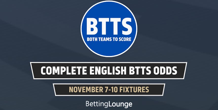 COMPLETE BTTS ODDS NOV 7-10