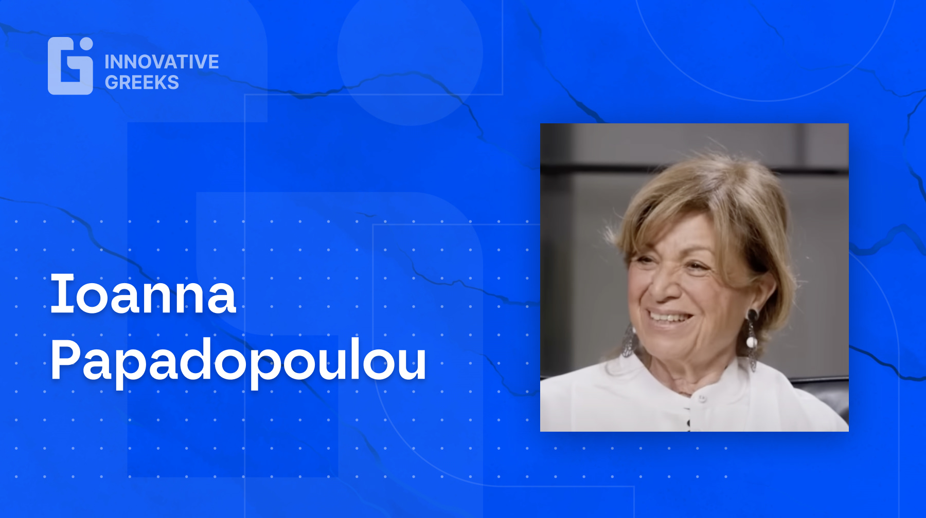 Innovative Greeks Talks with Marco Veremis: ep. 10 - Ioanna Papadopoulou