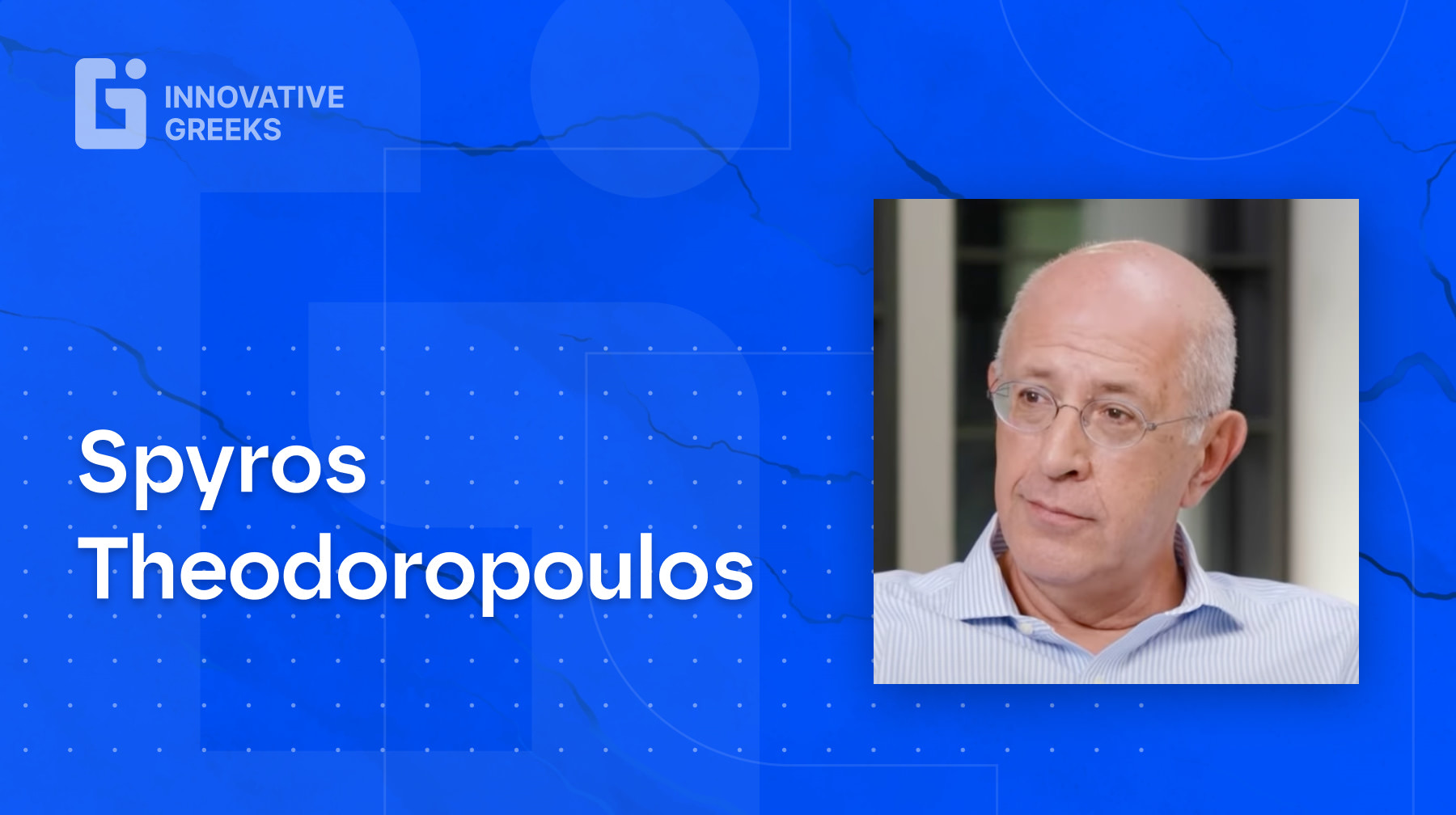 Innovative Greeks Talks with Marco Veremis: ep.23 - Spyros Theodoropoulos