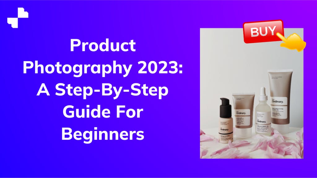 Product Photography: A Step-By-Step Guide For Beginners