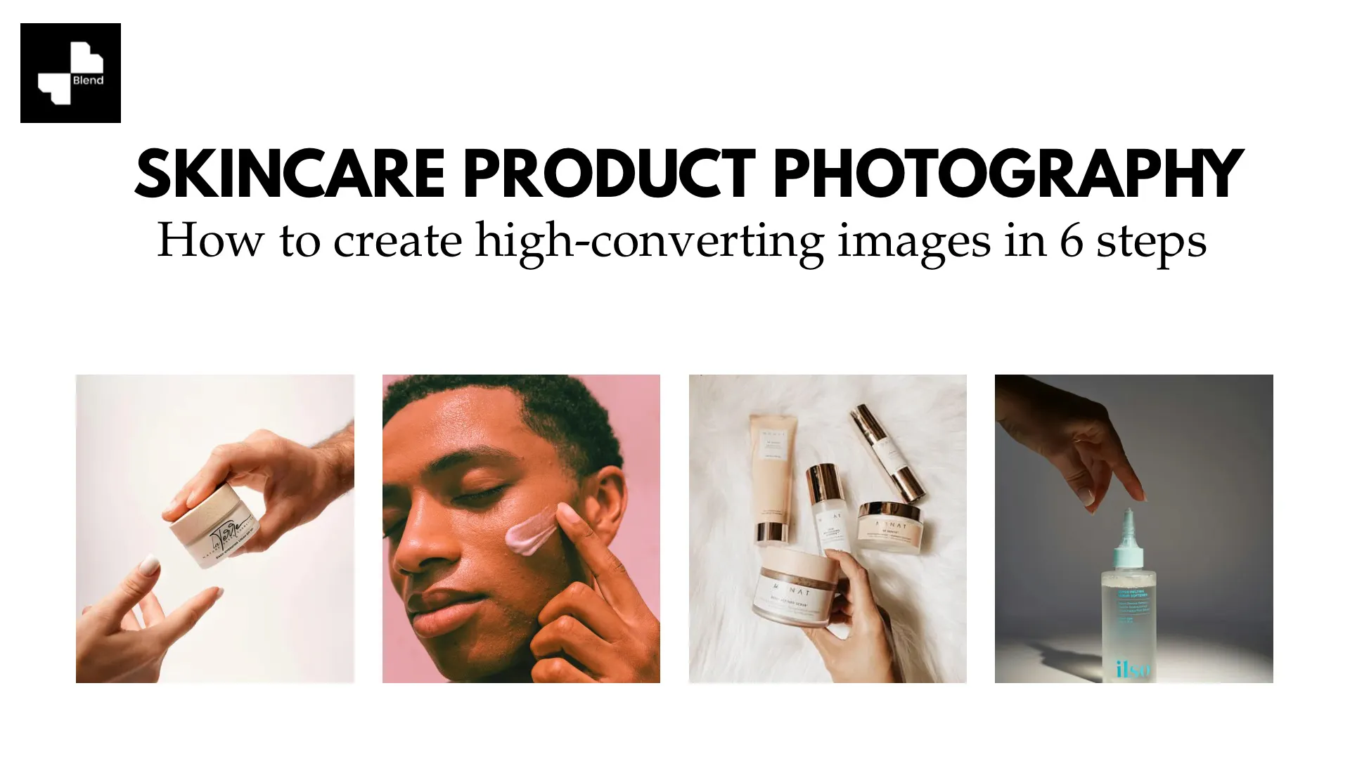 Skincare Product Photography: How to Create High-Converting Images in 6 Steps