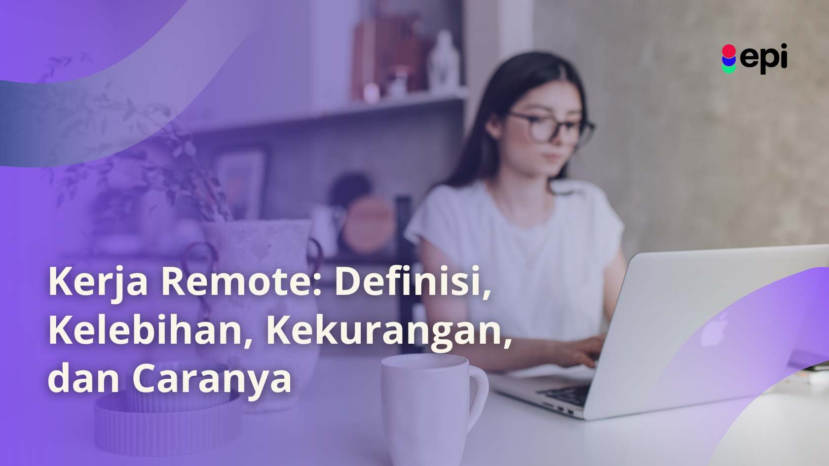 Kerja Remote: Definisi, Kelebihan, Kekurangan, Dan Caranya