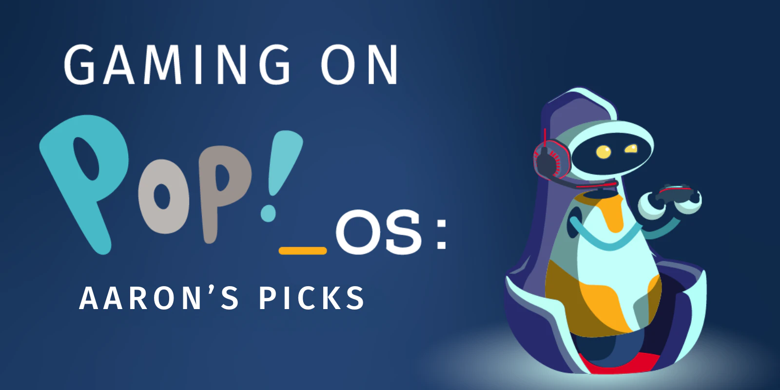 robot holding video game controller with text that reads Gaming on Pop!_OS Aaron's Picks