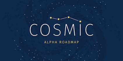 Title image on a starry, swirly background. Like a spin cycle, but in space. It reads: "COSMIC: Alpha Roadmap".