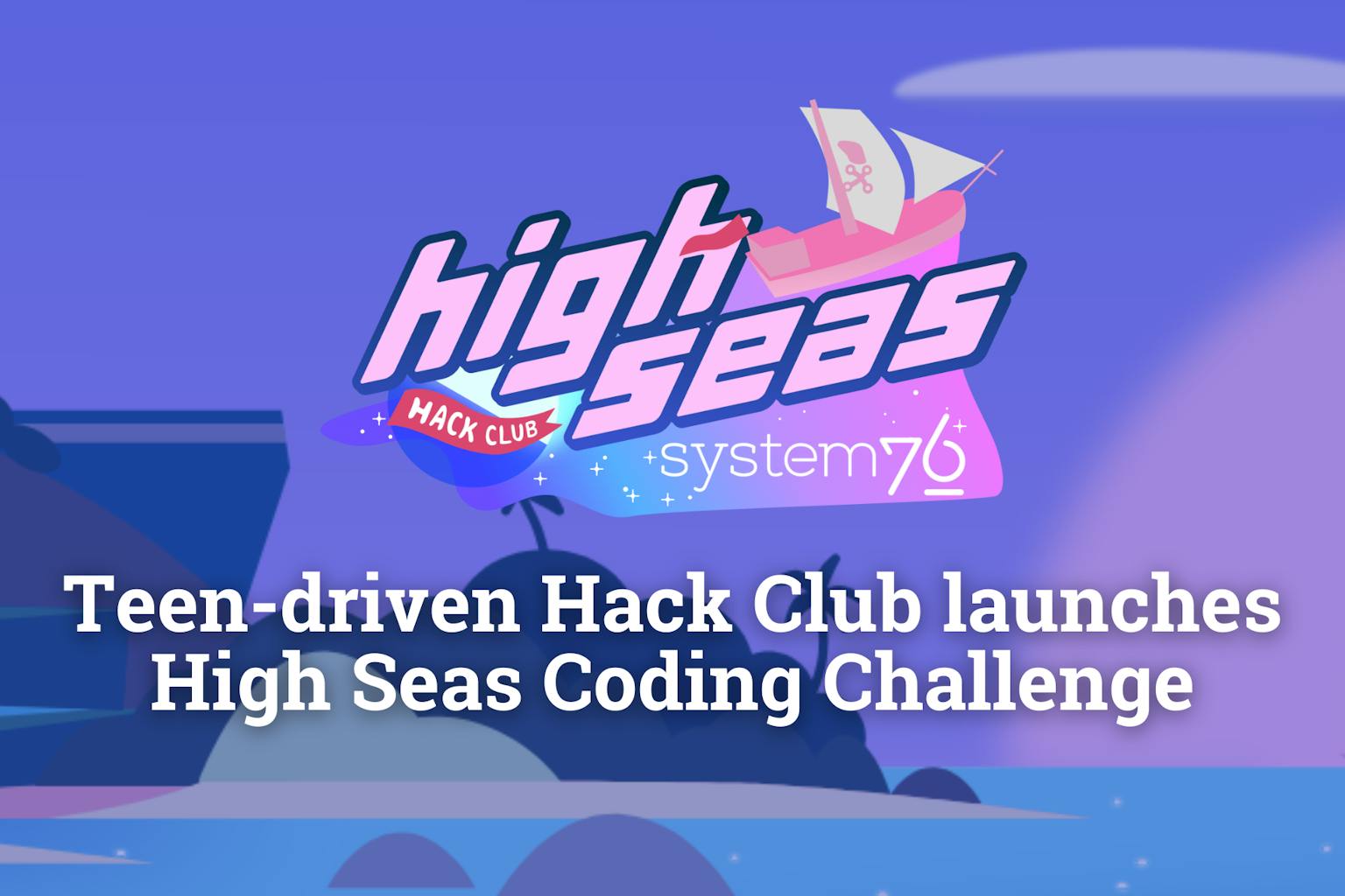 Header image promoting Hack Club's High Seas coding challenge and collaboration with System76