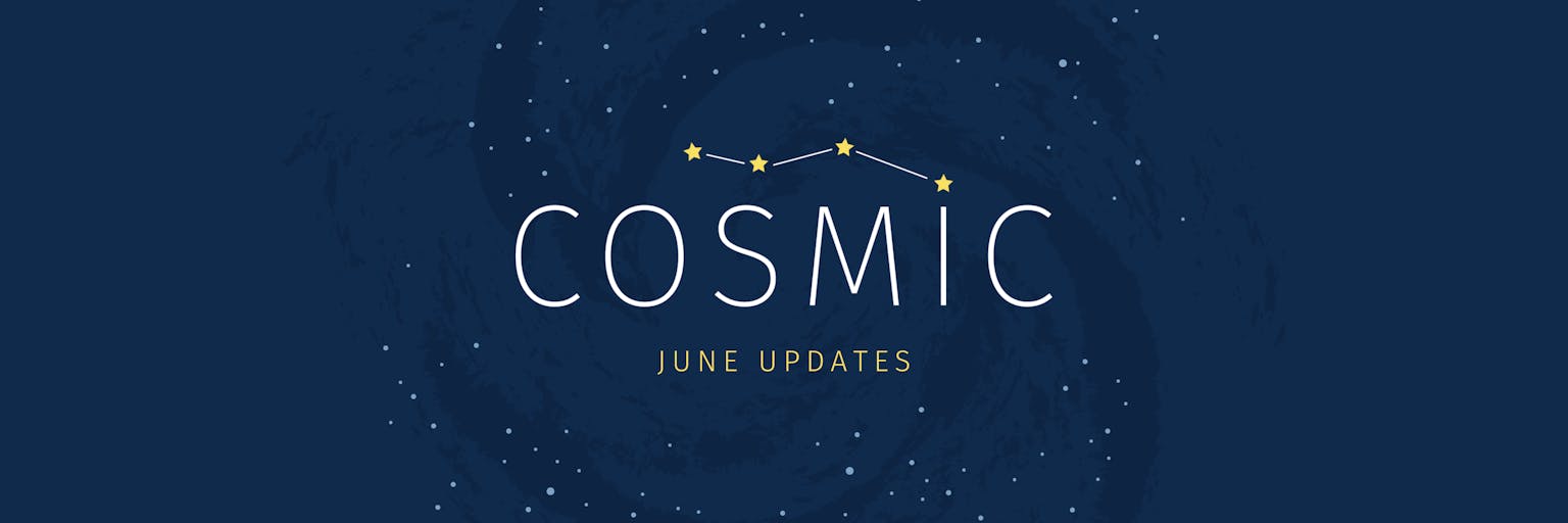 COSMIC JUNE UPDATES