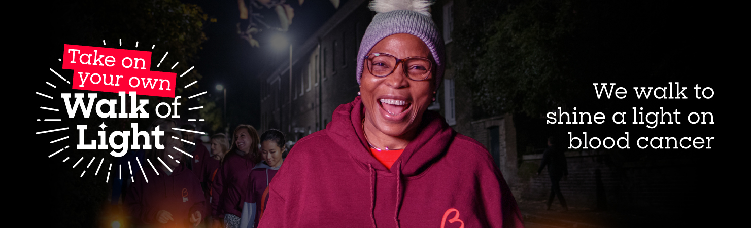 Take on your own Walk of Light We walk to shine a light on blood cancer
