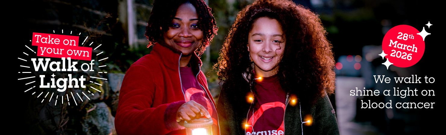 Take on your own Walk of Light 28th March 2026 We walk to shine a light on blood cancer