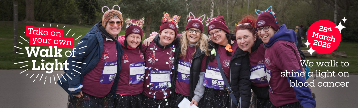 Take on your own Walk of Light 28th March 2026 We walk to shine a light on blood cancer