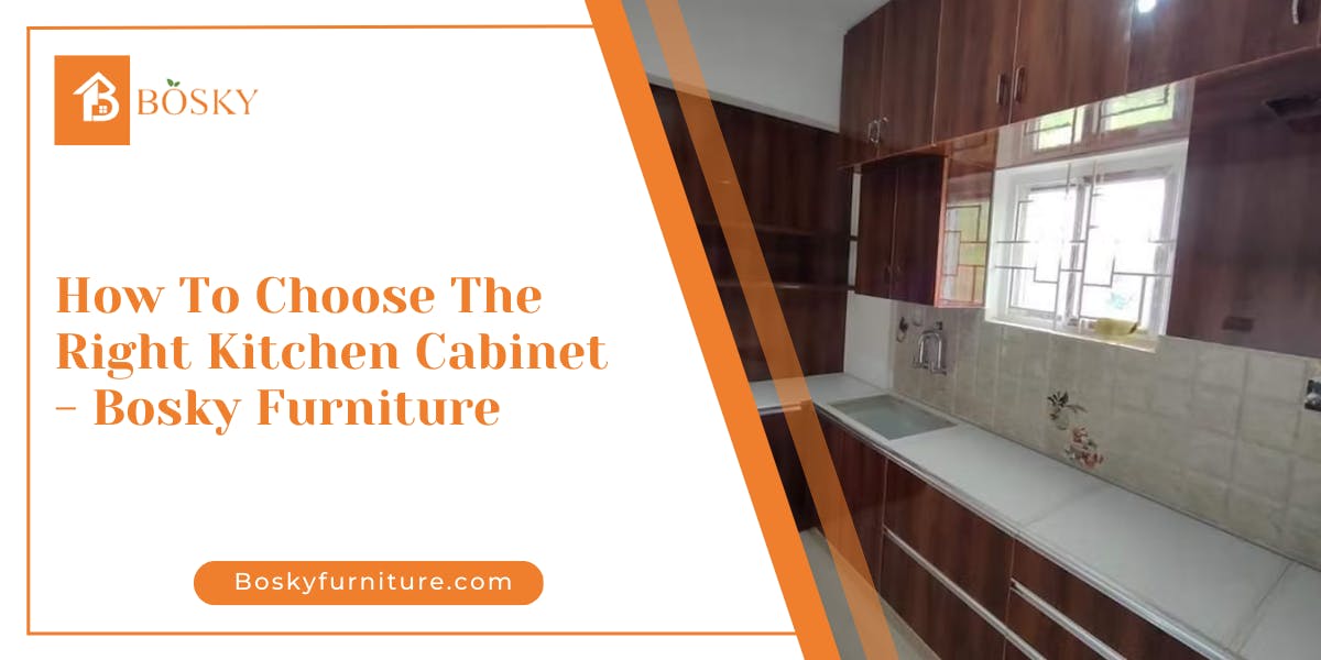 How To Choose The Right Kitchen Cabinet - Bosky Furniture - blog poster