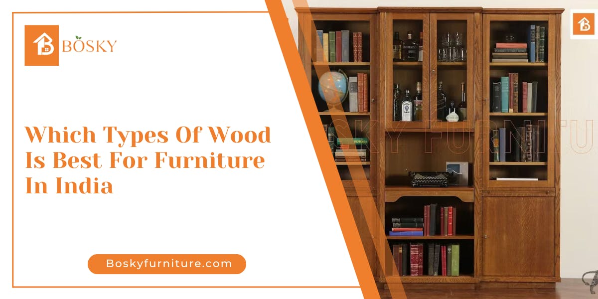 Which Types Of Wood Is Best For Furniture In India - Top 10 Types - blog poster