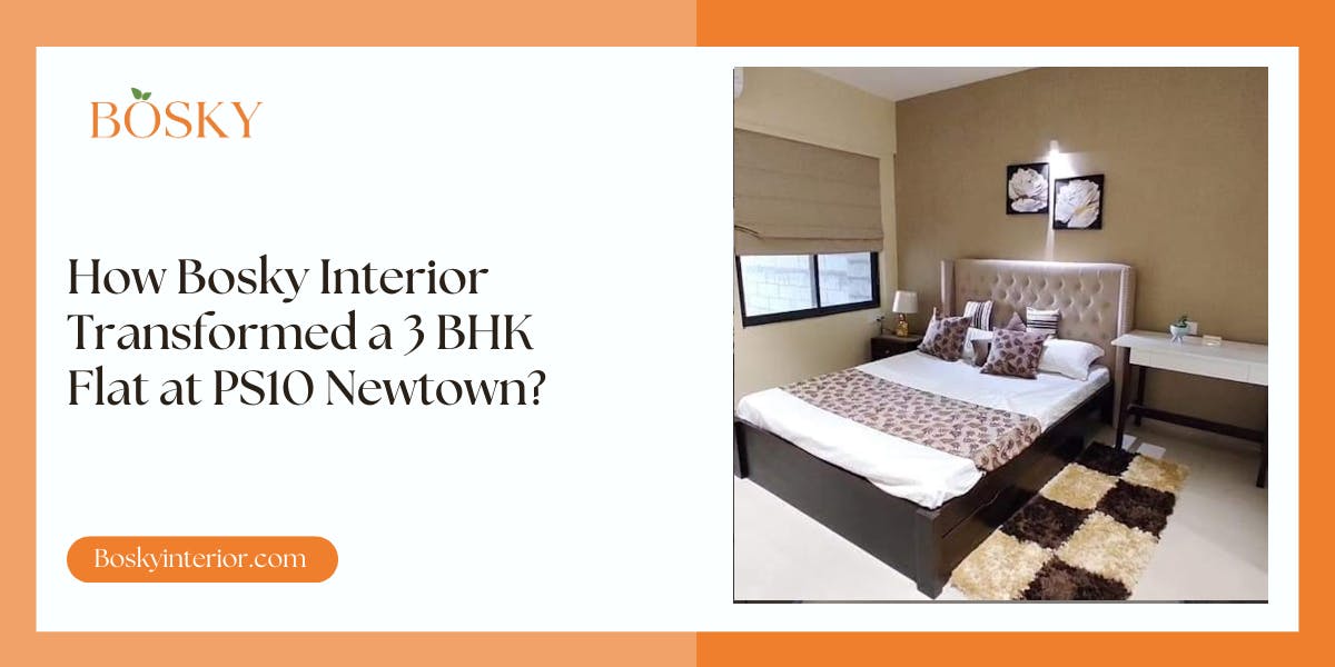 How Bosky Interior Transformed a 3 BHK Flat at PS10 Newtown - blog poster