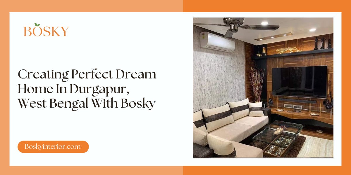 Creating Perfect Dream Home In Durgapur, West Bengal With Bosky - blog poster