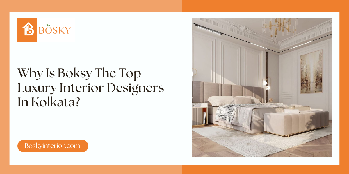 Why Is Boksy The Top Luxury Interior Designers In Kolkata? - Blog Poster