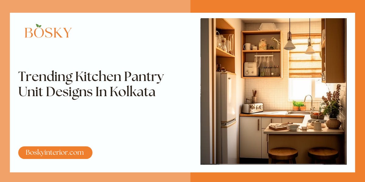 Trending Kitchen Pantry Unit Designs In Kolkata: Blog Poster