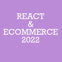 Using React for an E-Commerce Web App (2022) — Key Points and Live Examples image