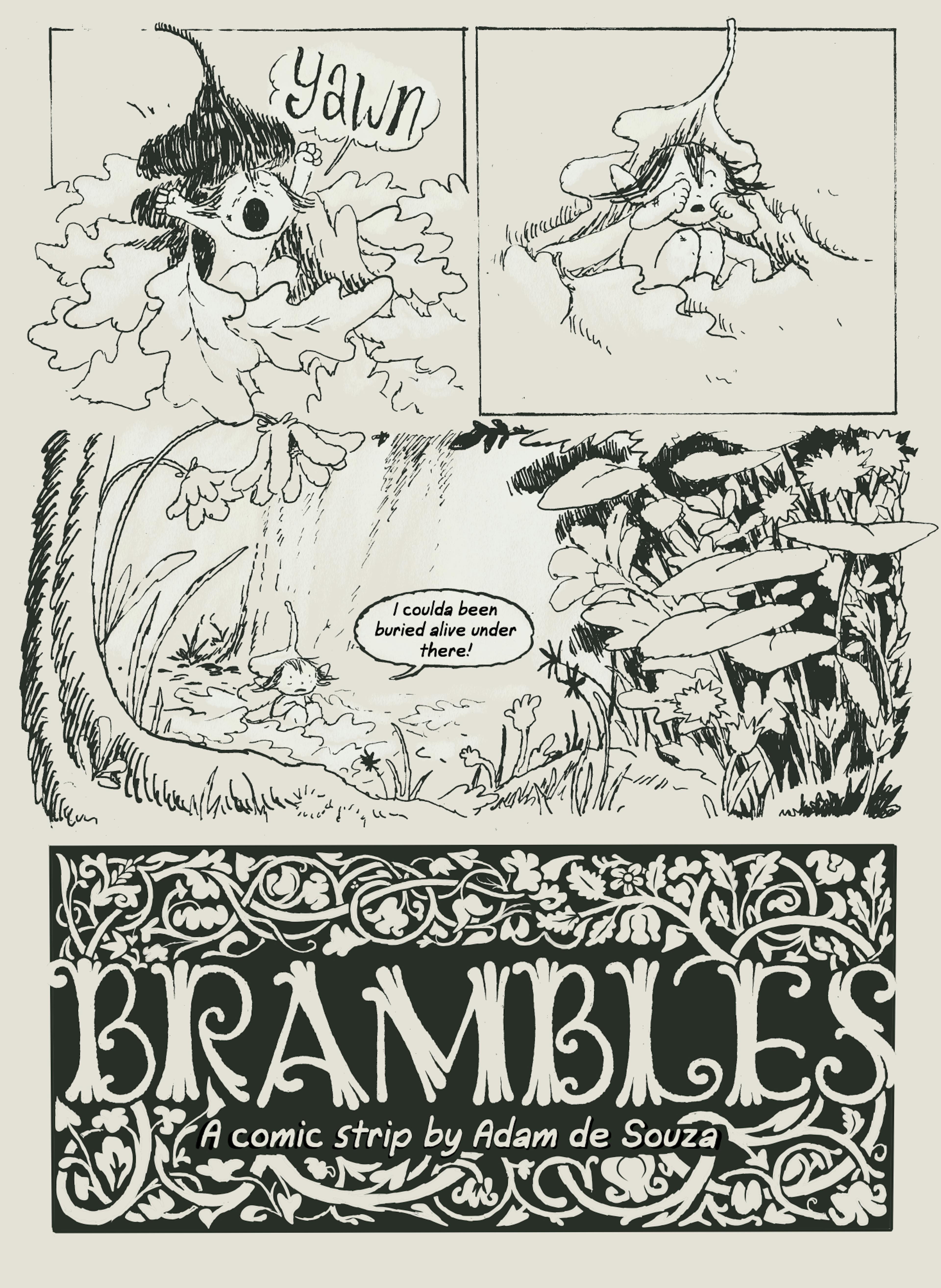 What's this? A little dude comes out from under the leaf with a big yawn. Taking a moment to rouse, they say "I coulda been buried alive under there!" The title of the comic is shown: Brambles, by Adam de Souza 