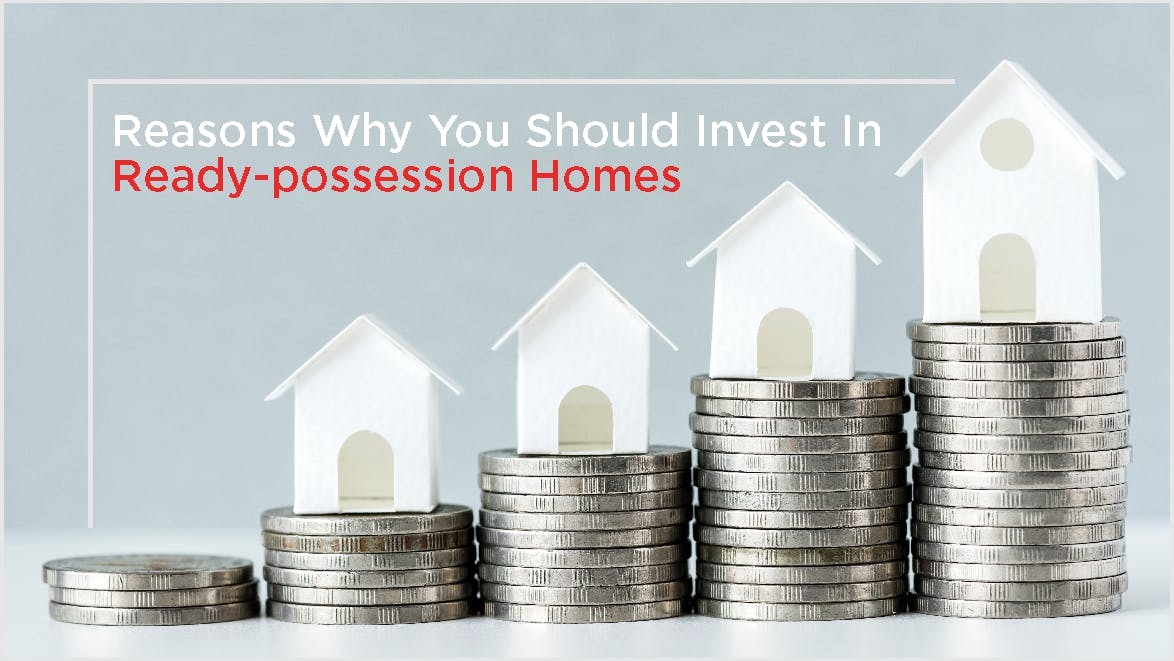 Reasons Why You Should Invest In Ready- possession Homes