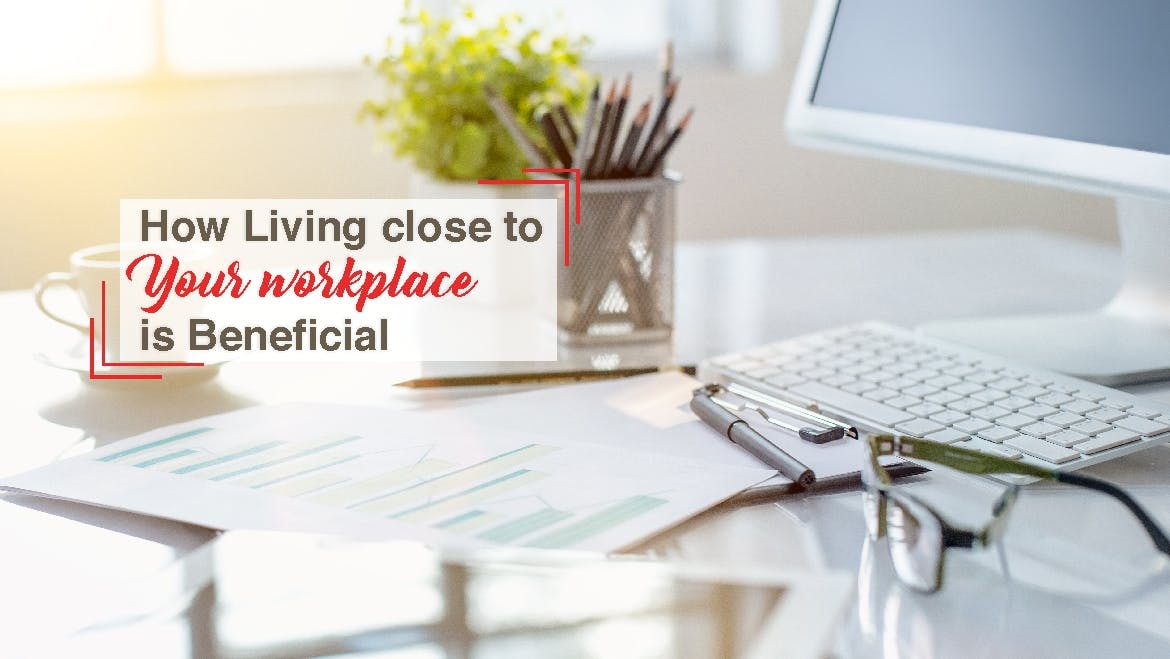 How Living close to Your Workplace is Beneficial