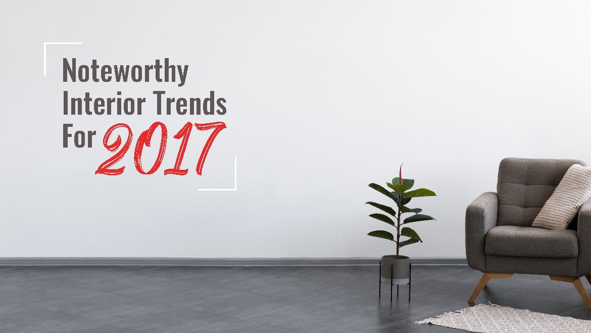Noteworthy Interior Trends For 2017