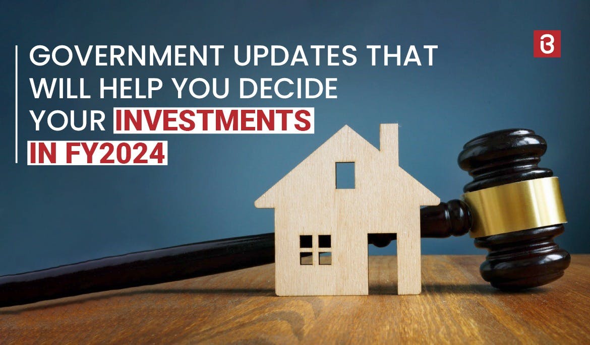 Government updates that will help you decide your investments in FY2024