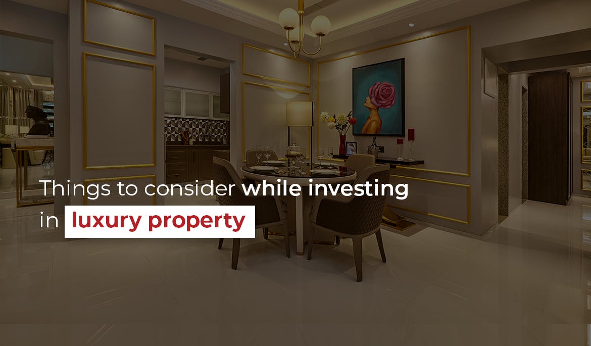 Things to consider while investing in luxury property